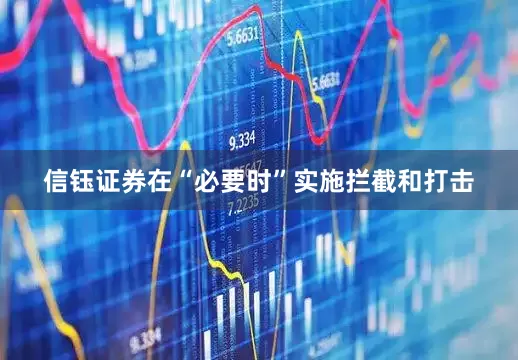 信钰证券在“必要时”实施拦截和打击