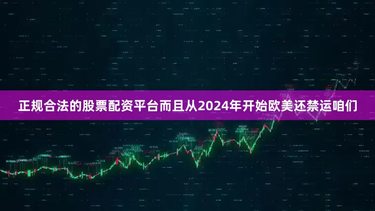 正规合法的股票配资平台而且从2024年开始欧美还禁运咱们
