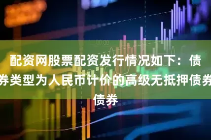 配资网股票配资发行情况如下：债券类型为人民币计价的高级无抵押债券