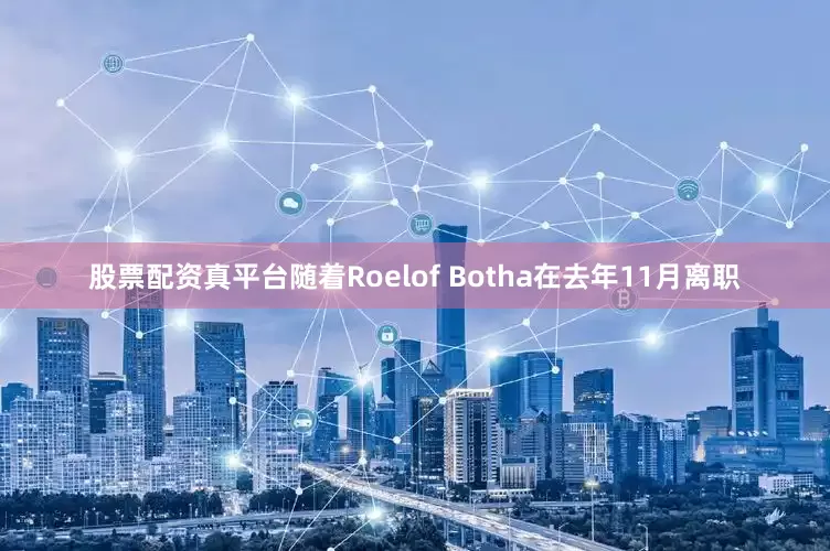 股票配资真平台随着Roelof Botha在去年11月离职