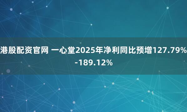 港股配资官网 一心堂2025年净利同比预增127.79%-189.12%